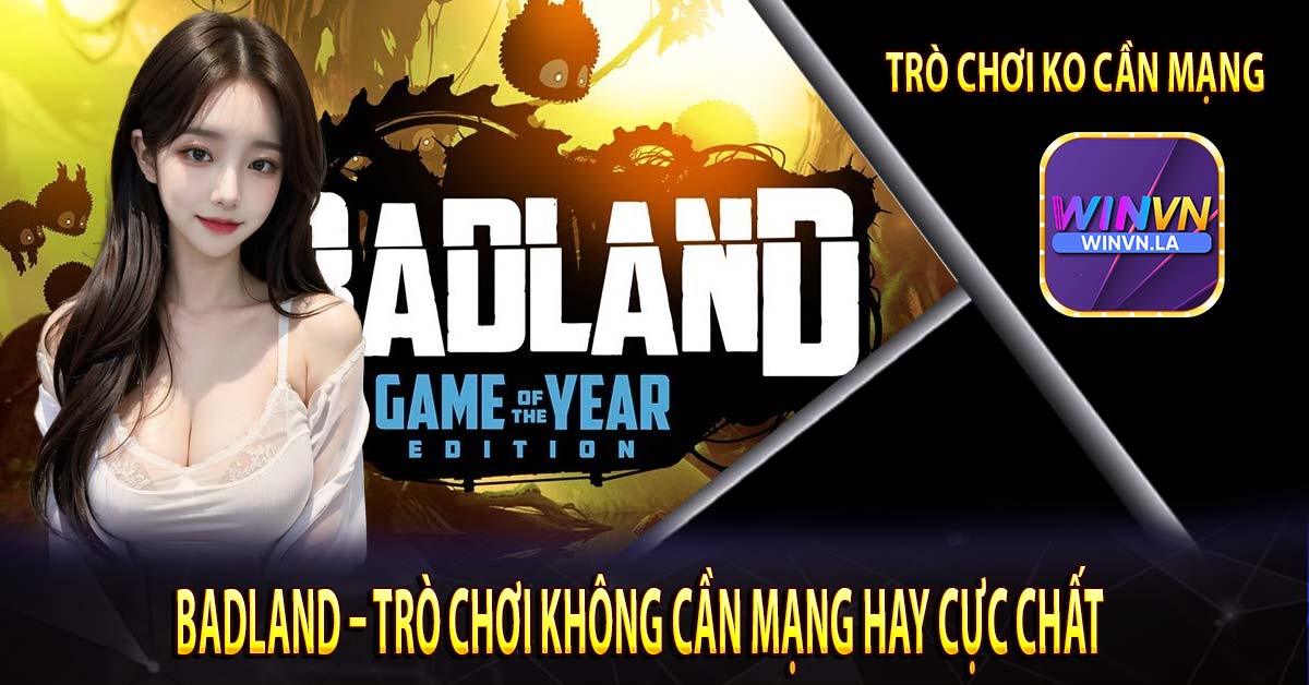 Badland – Trò chơi không cần mạng hay cực chất