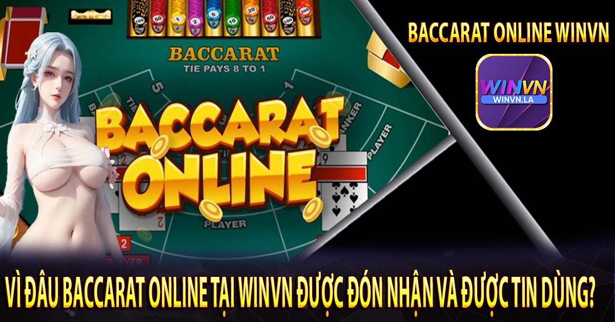 Vì đâu Baccarat online tại Winvn được đón nhận và được tin dùng?